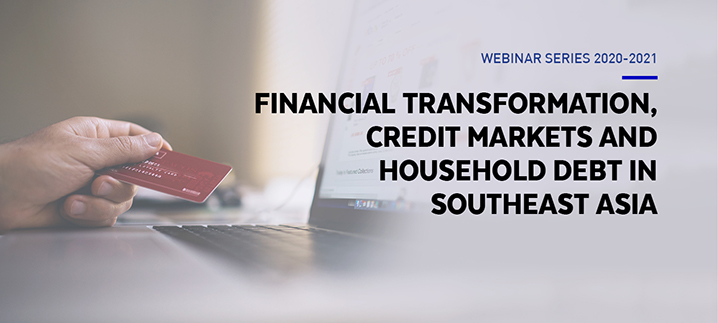 Webinar Series 2020-2021: Financial Transformation, Credit Markets and Household Debt in Southeast Asia